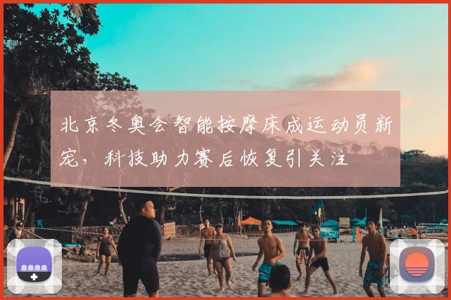 北京冬奥会智能按摩床成运动员新宠，科技助力赛后恢复引关注