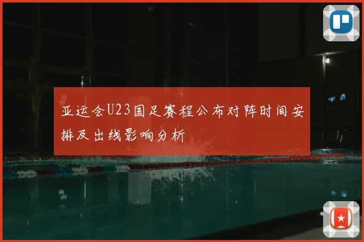 亚运会U23国足赛程公布对阵时间安排及出线影响分析