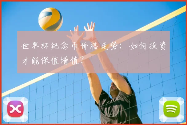 世界杯纪念币价格走势：如何投资才能保值增值？