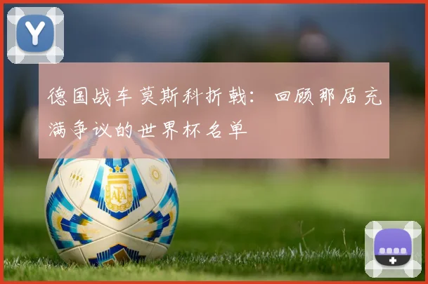 德国战车莫斯科折戟：回顾那届充满争议的世界杯名单